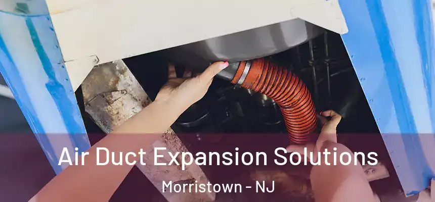  Air Duct Expansion Solutions Morristown - NJ