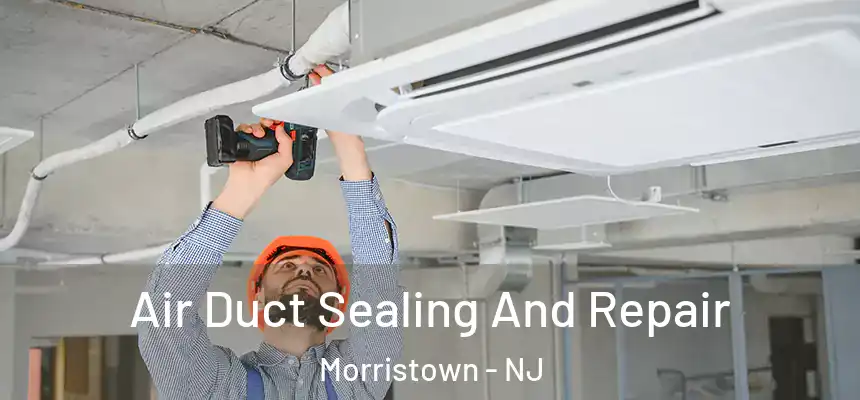  Air Duct Sealing And Repair Morristown - NJ