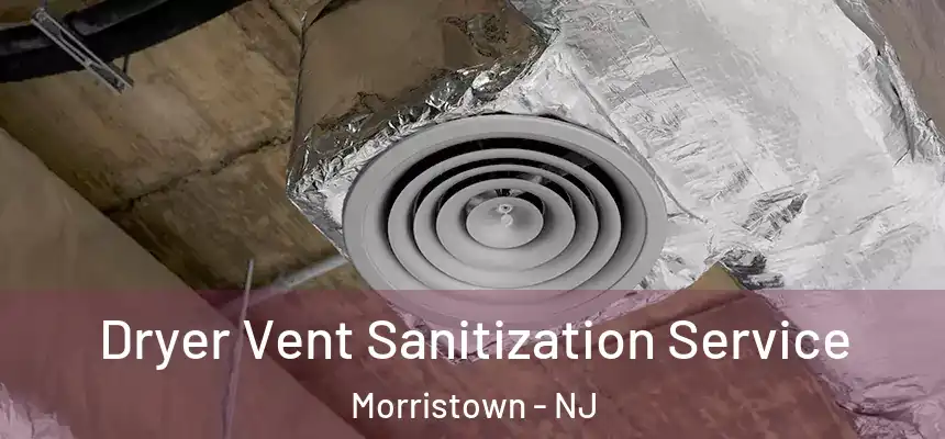  Dryer Vent Sanitization Service Morristown - NJ