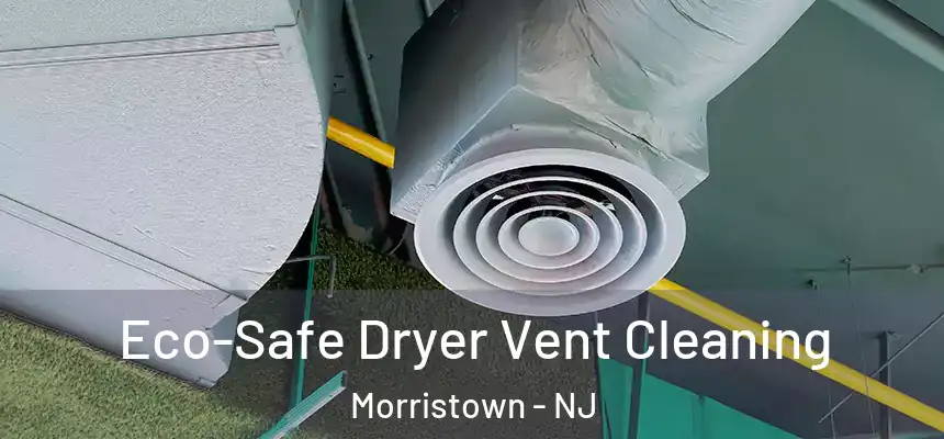  Eco-Safe Dryer Vent Cleaning Morristown - NJ
