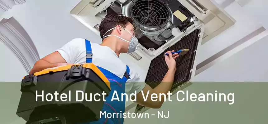  Hotel Duct And Vent Cleaning Morristown - NJ