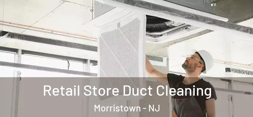  Retail Store Duct Cleaning Morristown - NJ