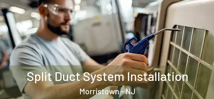  Split Duct System Installation Morristown - NJ