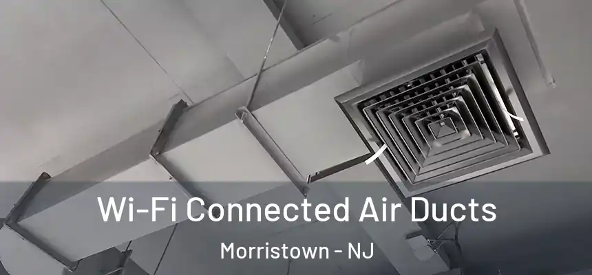  Wi-Fi Connected Air Ducts Morristown - NJ